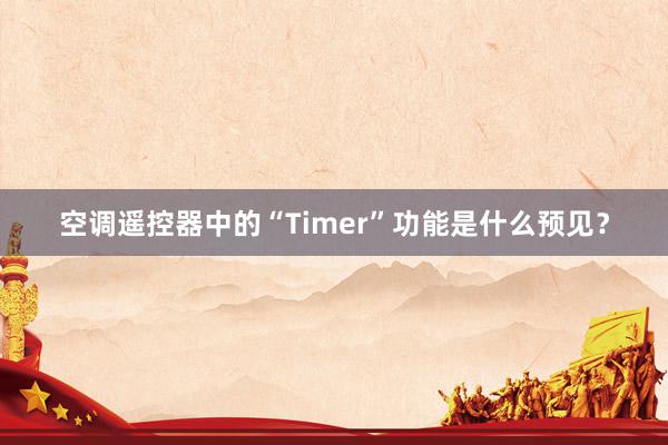 空调遥控器中的“Timer”功能是什么预见？